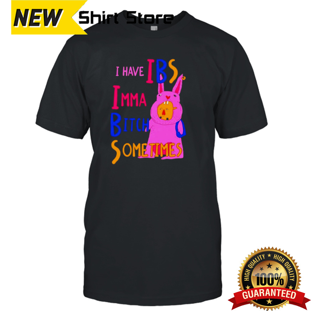 I Have IBS Imma bitch sometimes shirt