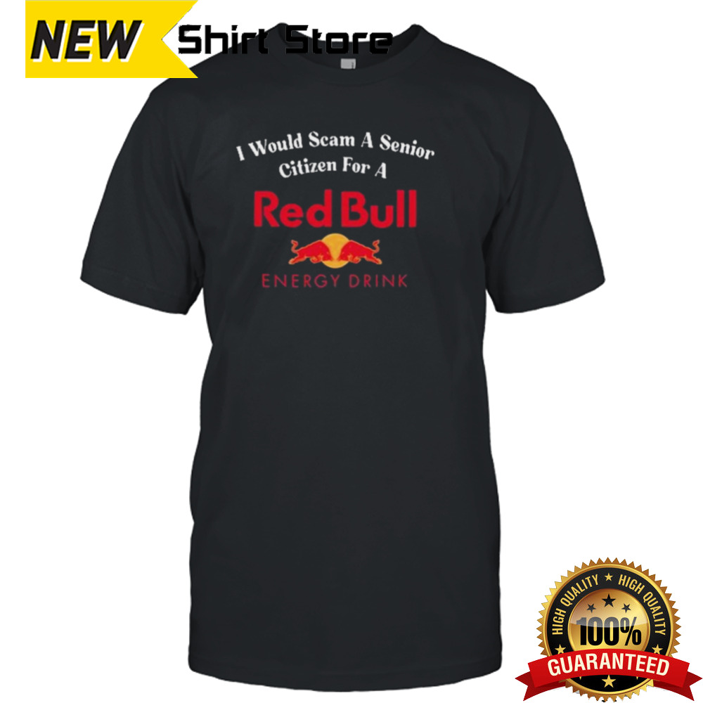 I Would Scam A Senior Citizen For A Red Bull Shirt