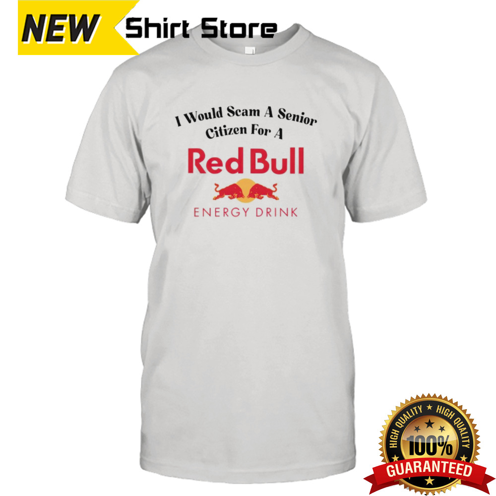 I would scam a senior Citizen for a Red Bull energy drink shirt