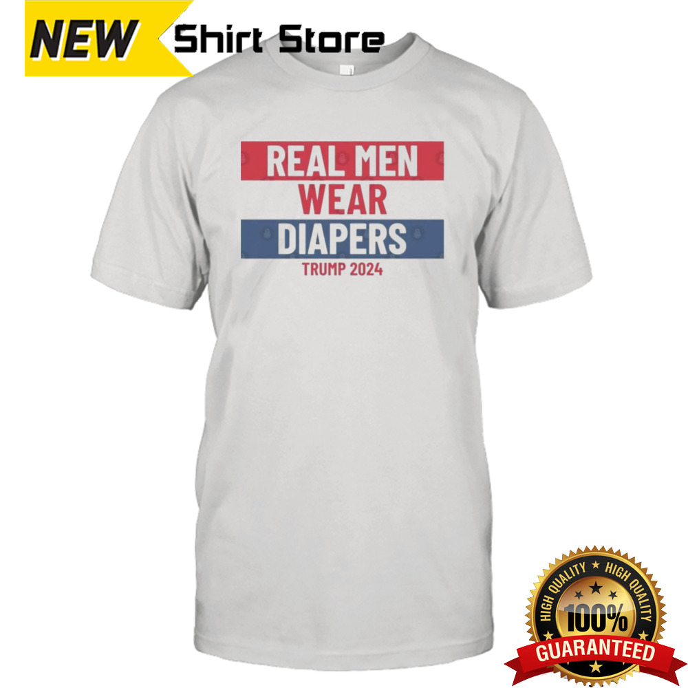 Trump Humor Real men wear diapers trump 2024 Shirt