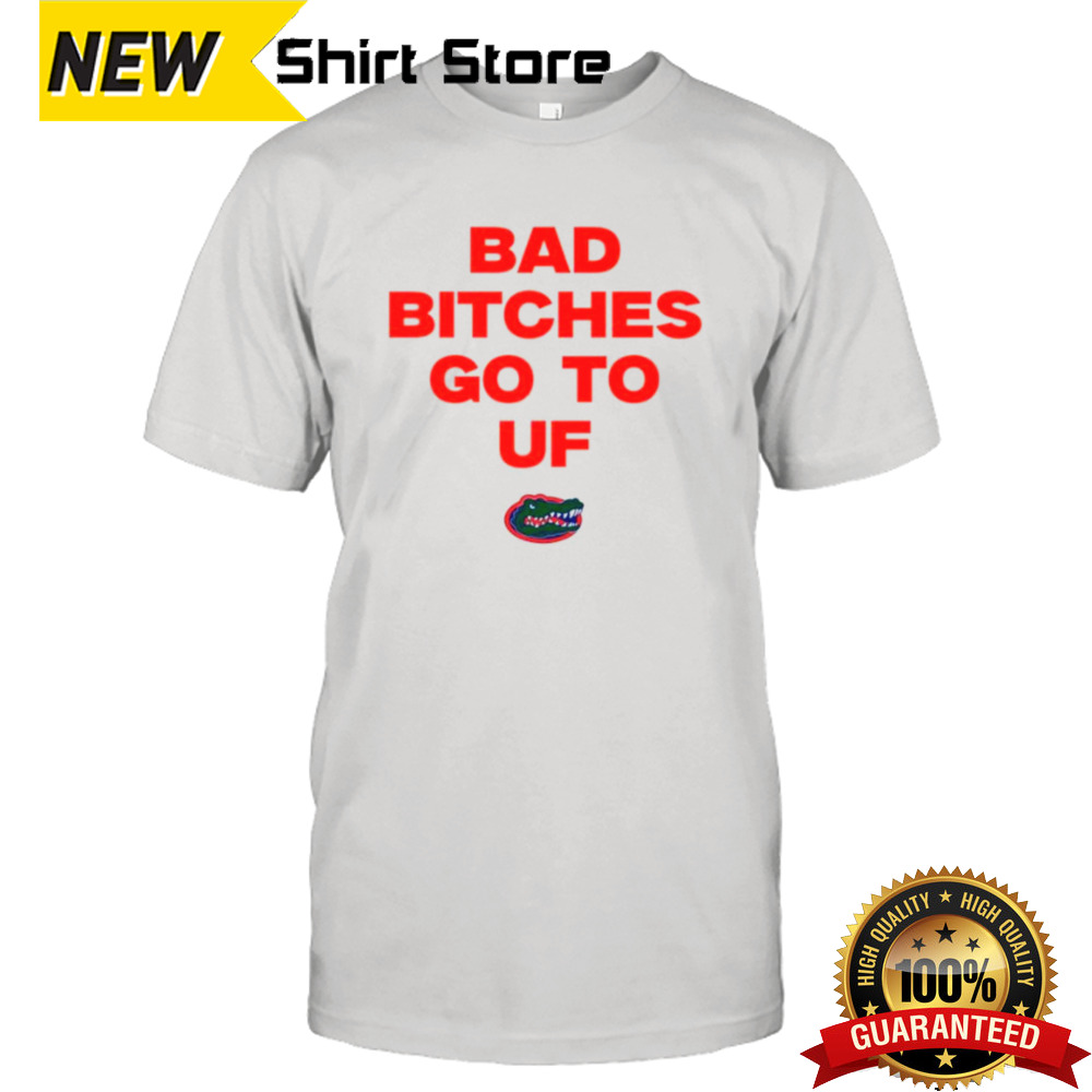 Bad bitches go to UF Florida Gators shirt