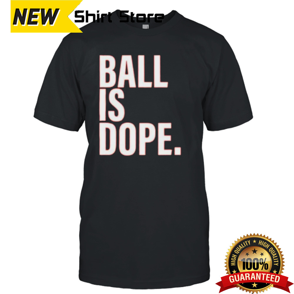 Ball Is Dope Shirt