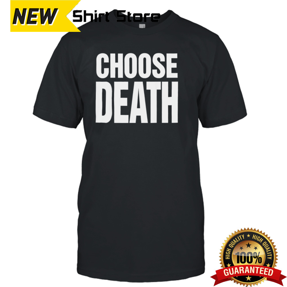 Choose death shirt