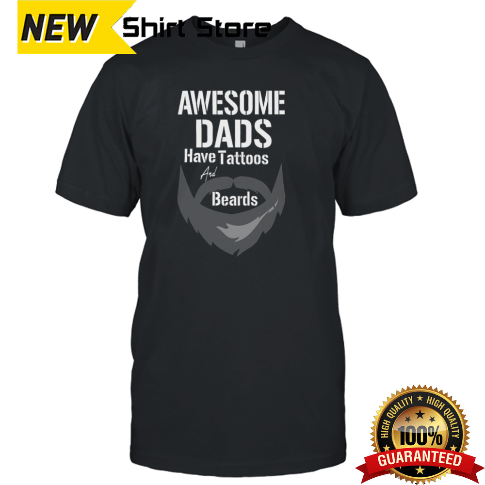 Awesome dads have tattoos and beards father’s day shirt