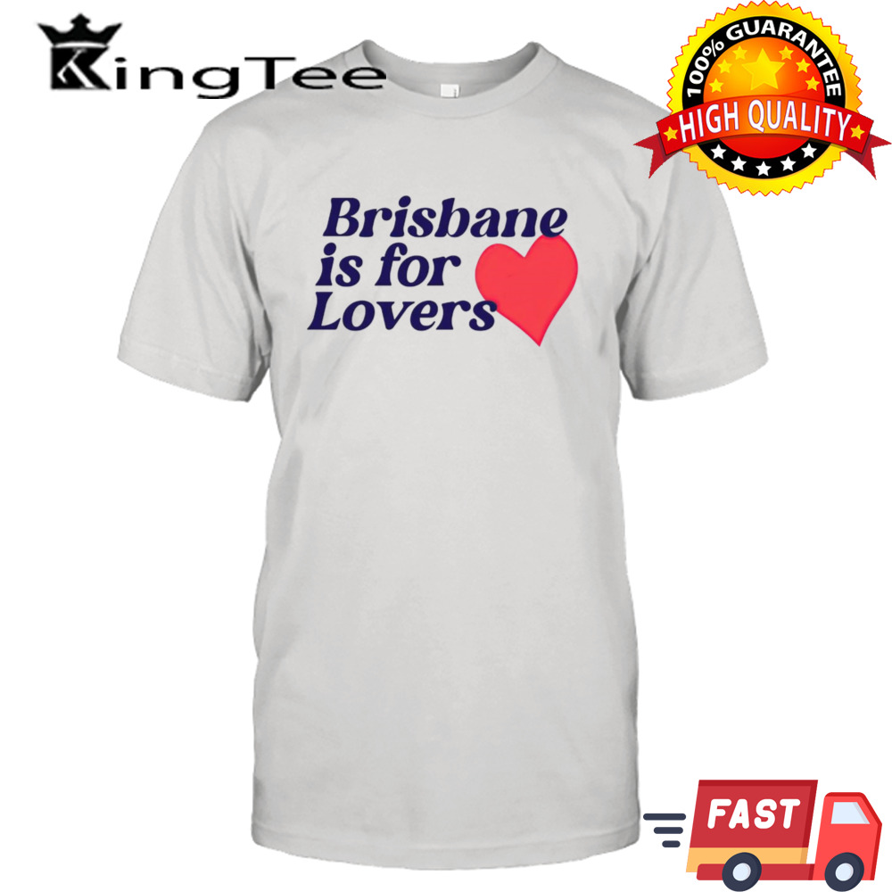 Brisbane is for lovers heart shirt