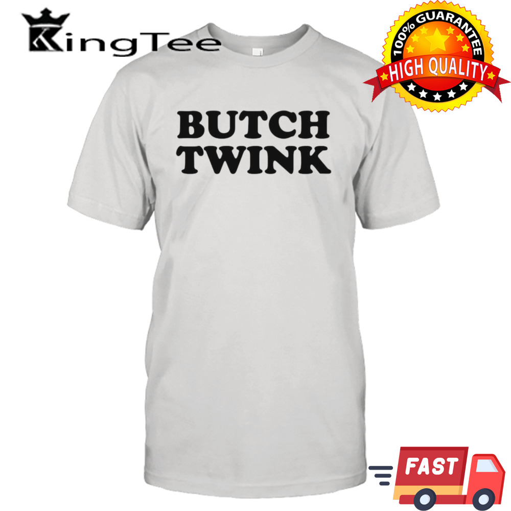 Butch twink shirt