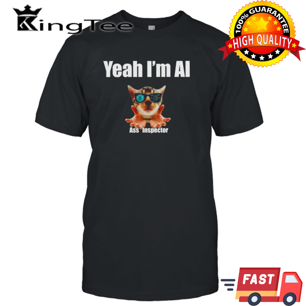 Cat yeah I’m AI ass inspector shirt