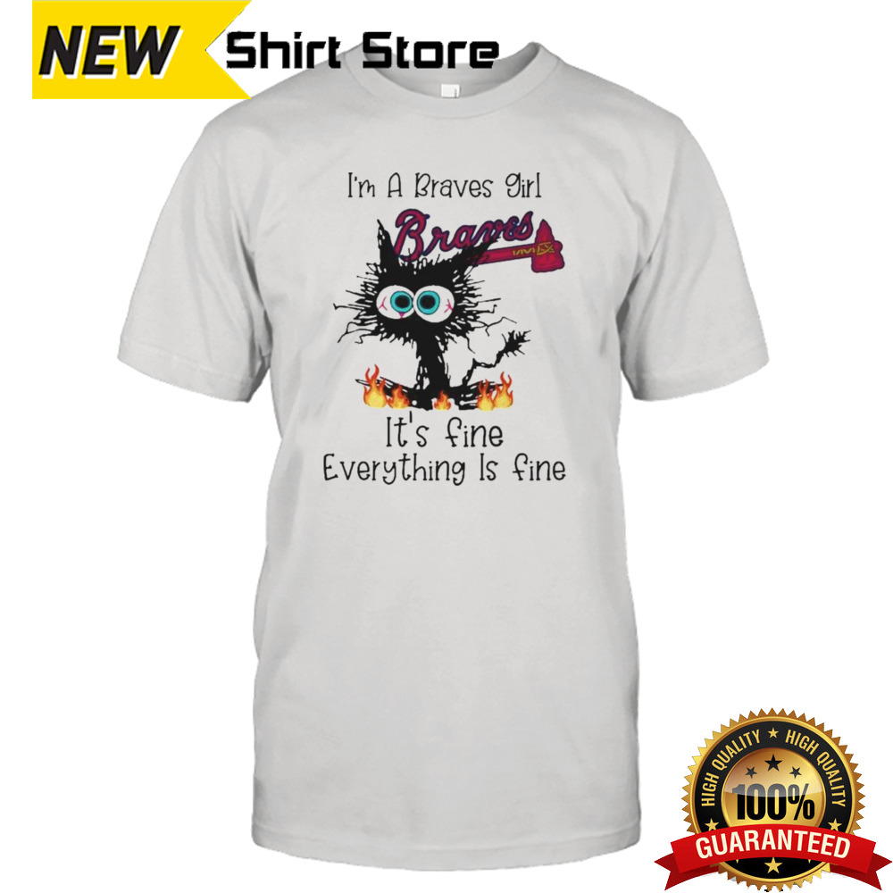 Cat’s I’m A Braves Girl It’s Fine Everything Is Fine Shirt