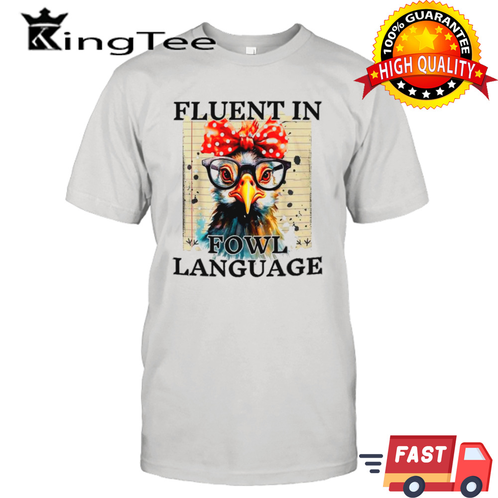 Chicken I’m fluent in fowl language shirt