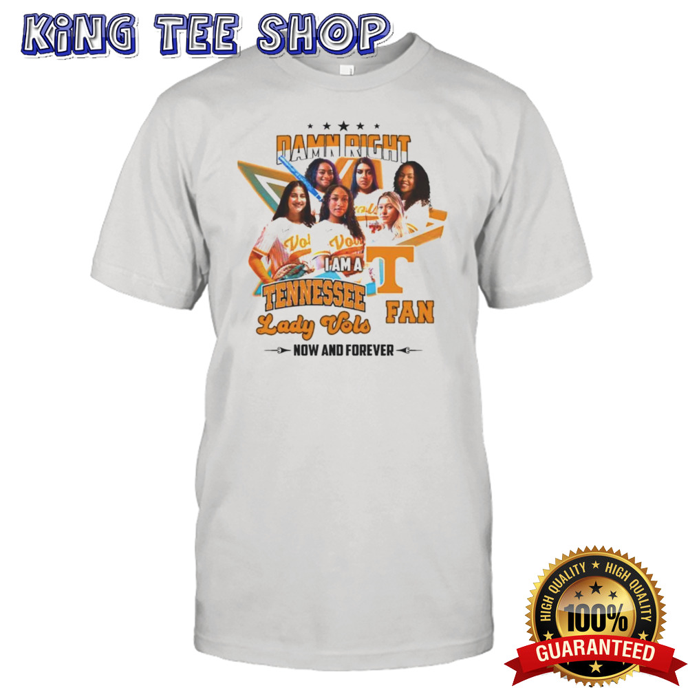Damn Right I Am A Tennessee Lady Vols Fan Now And Forever Tee