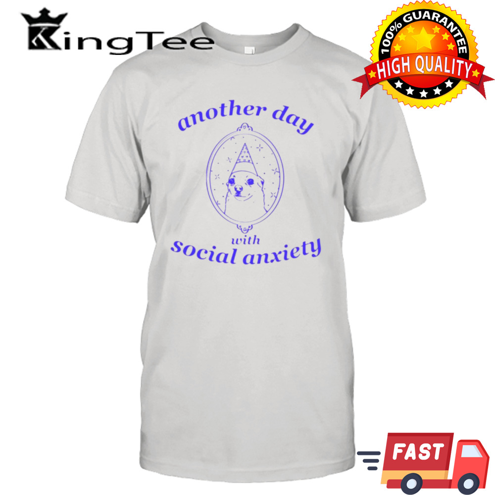 Dog another day with social anxiety shirt