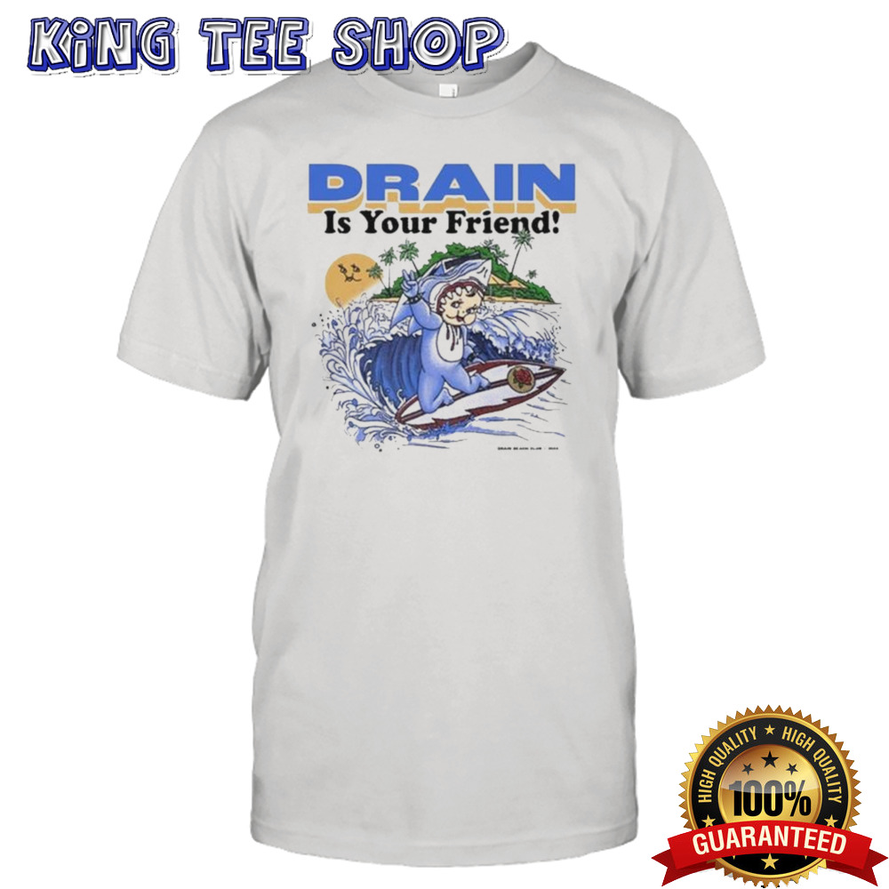 Drain Is Your Friend Tee