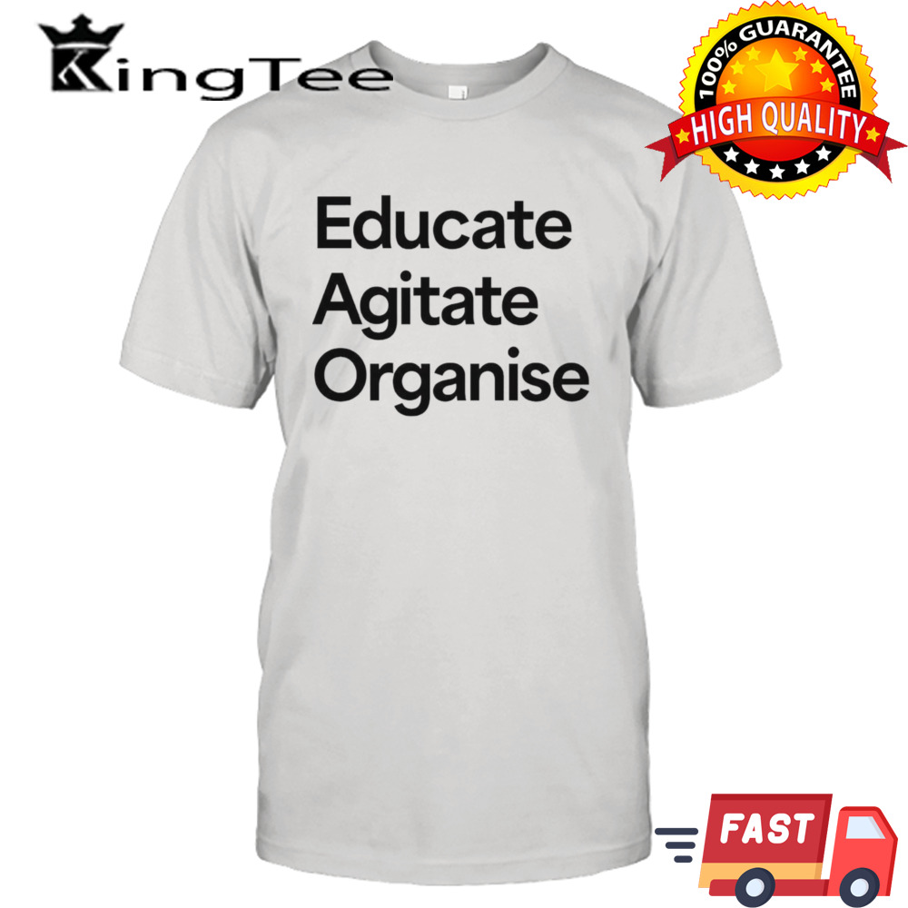 Educate Agitate Organise shirt