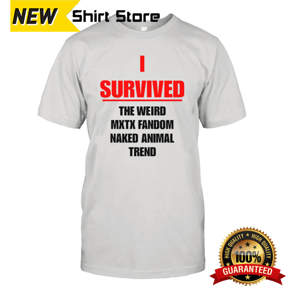 I survived the weird mxtx fandom naked animal trend shirt