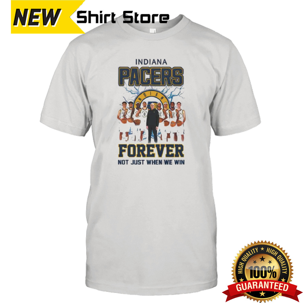 Indiana Pacers Forever Not Just When We Win Teams shirt