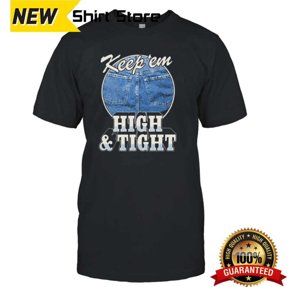 Keep ‘Em High And Tight Shirt