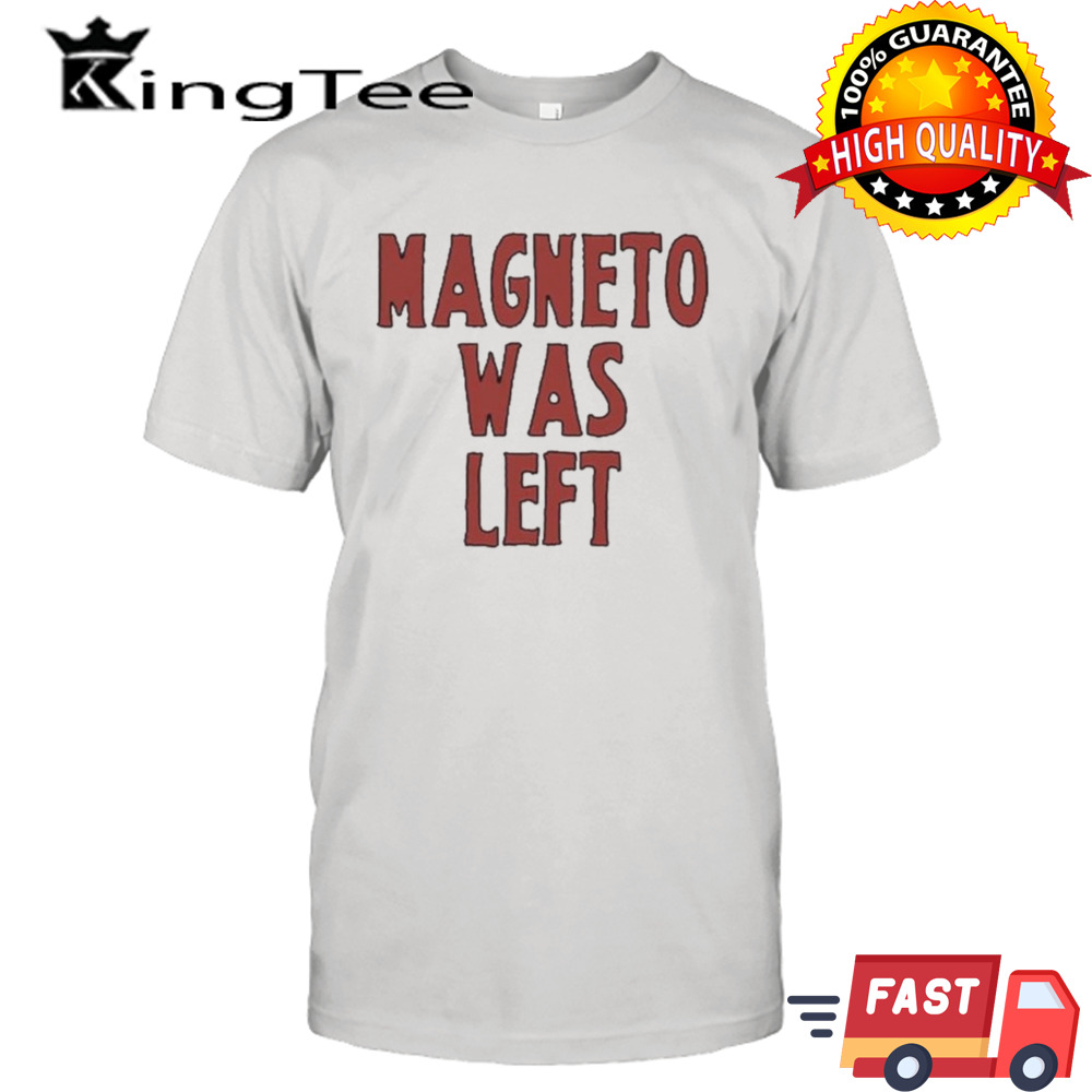 Magneto Was Left Shirt