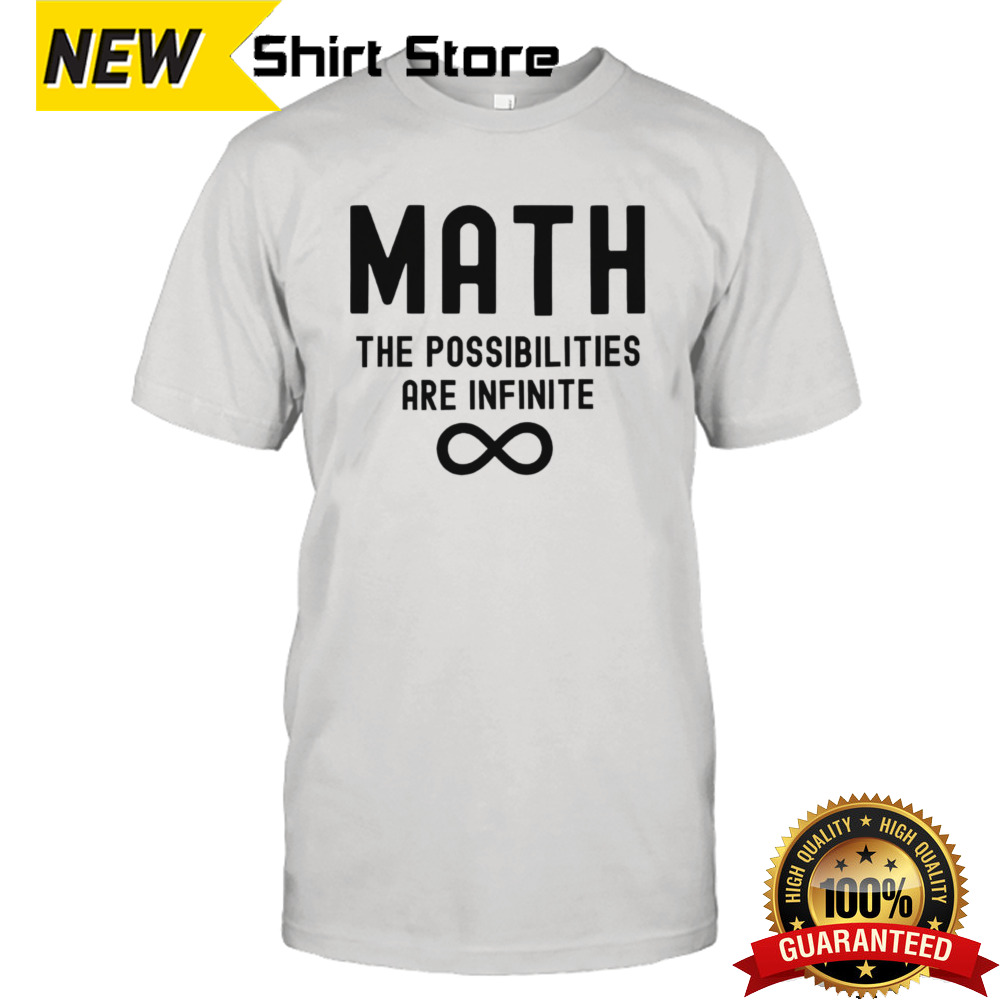 Math the possibilities are infinite shirt