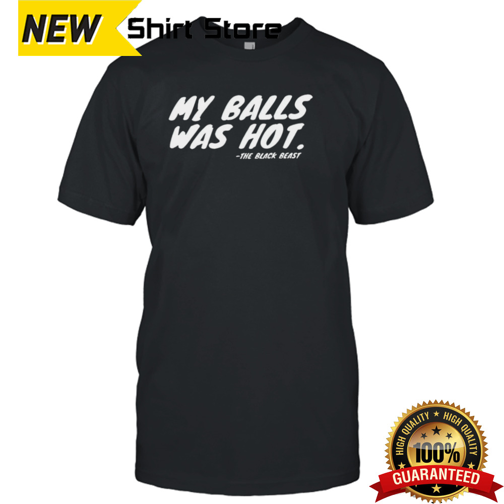 My balls was hot the black beast shirt