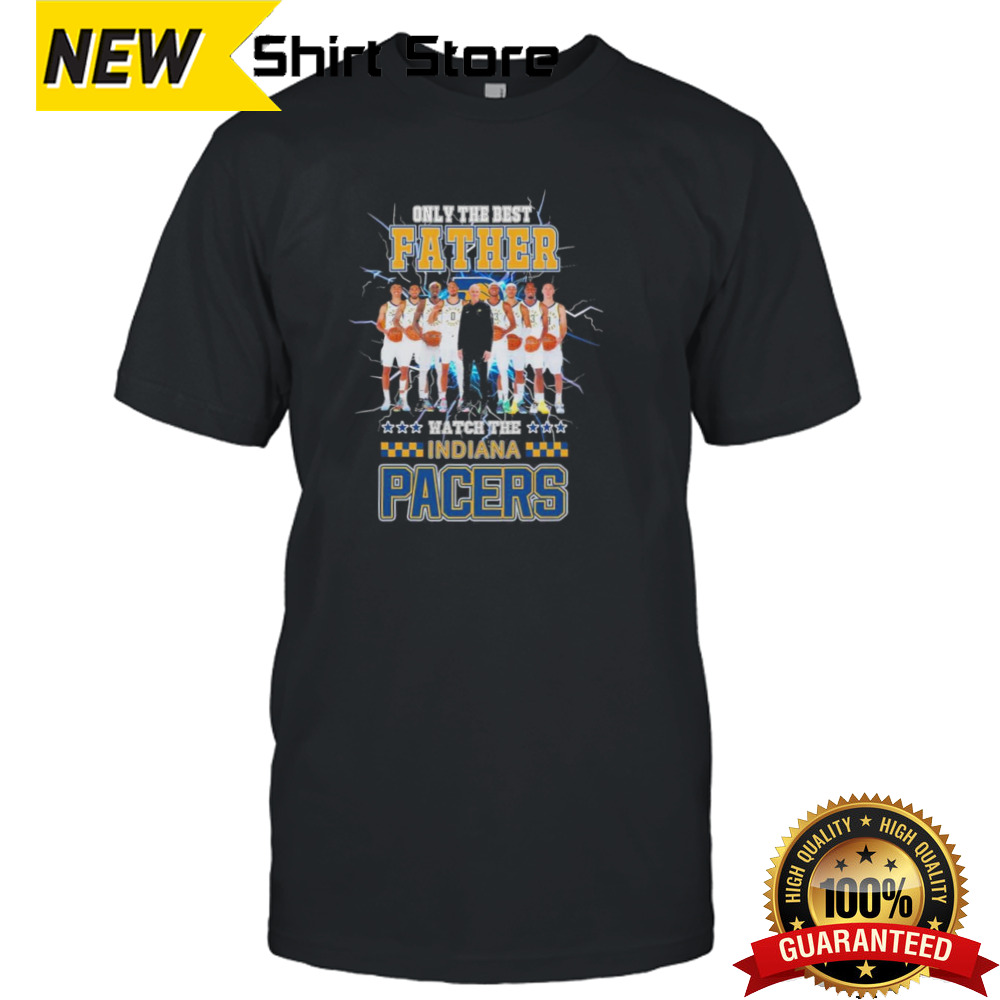 Only The best Father Watch The Indiana Pacers Team Players shirt