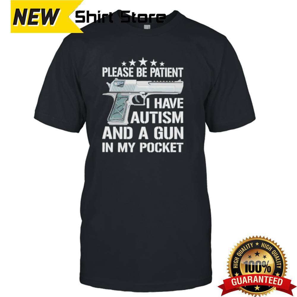 Please be patient I have autism and a gun shirt