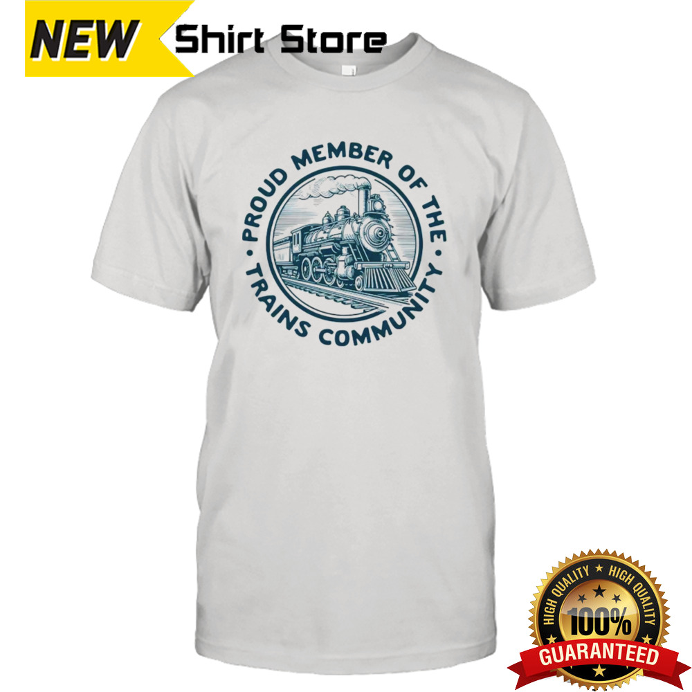 Proud member of the trains community shirt