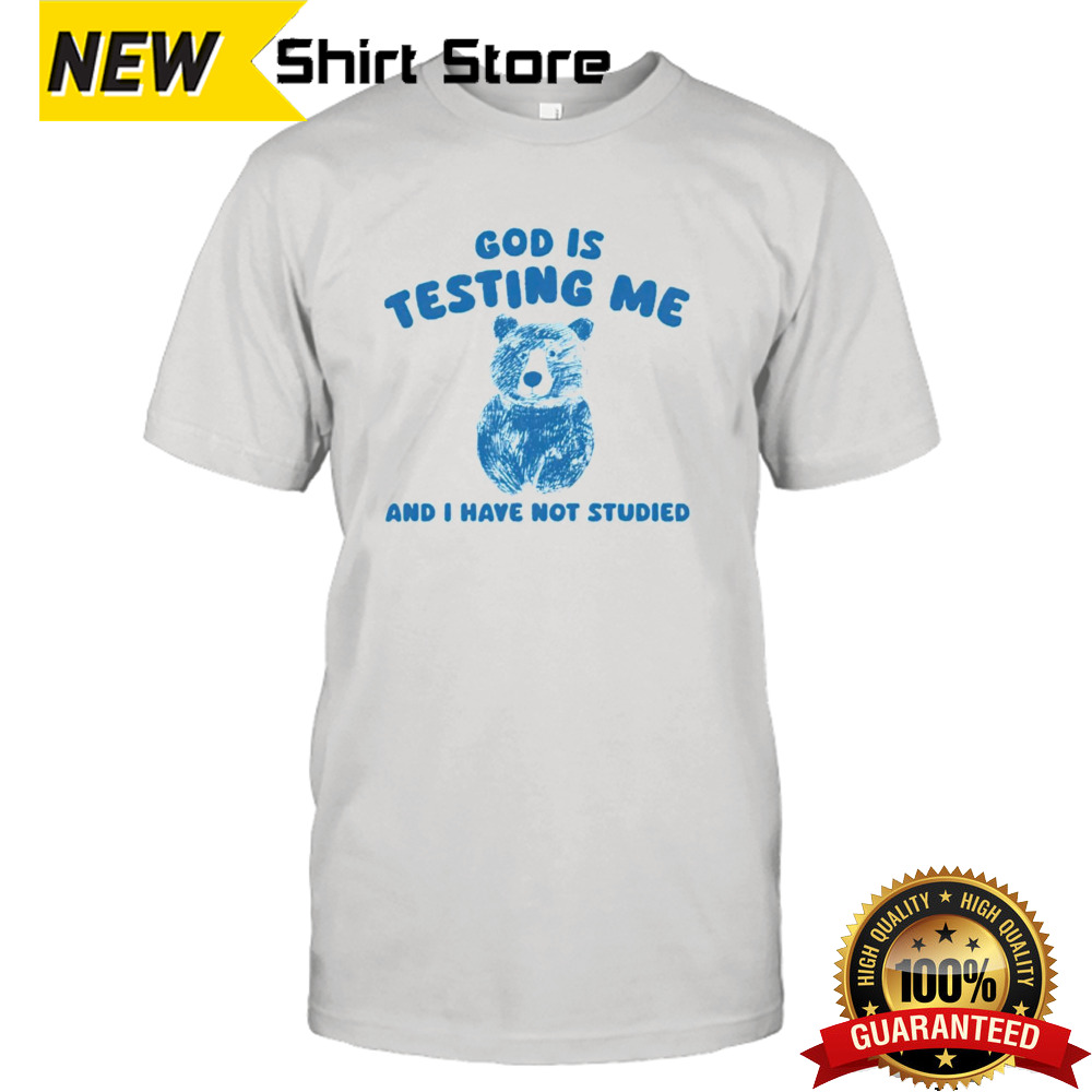 Bear God is testing me and i have not studied shirt