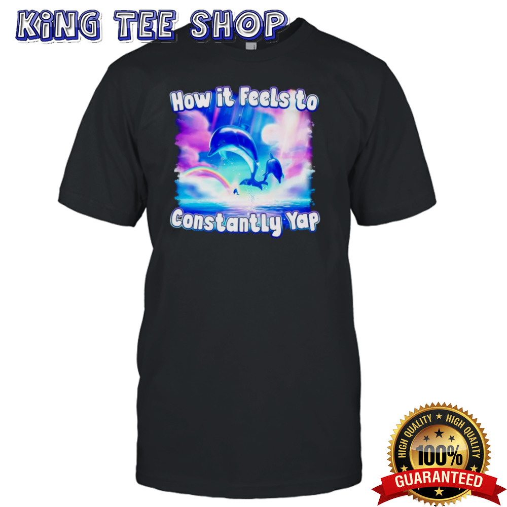 Dolphin How It Feels To Constantly Yap Tee