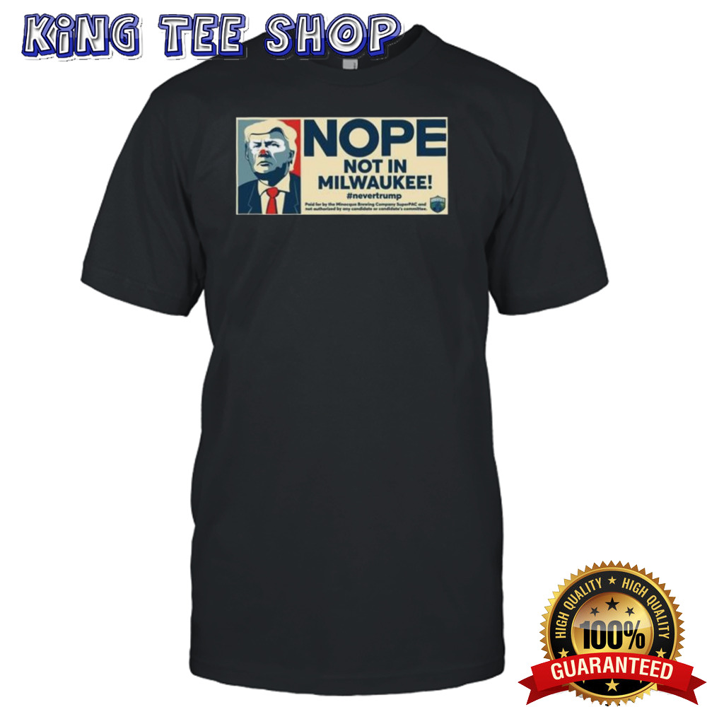 Donald Trump Nope Not IN Milwaukee Tee