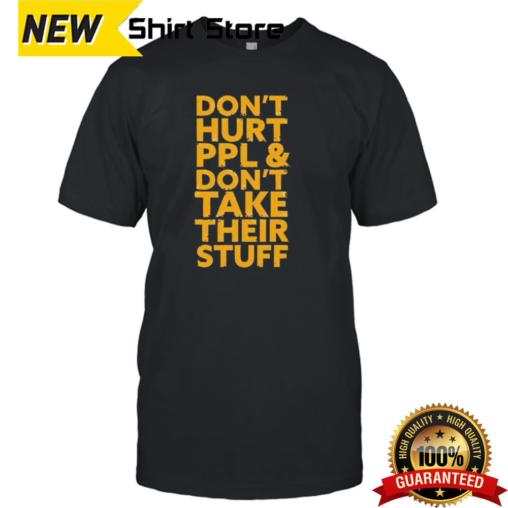 Don’t hurt PPL & don’t take their stuff shirt