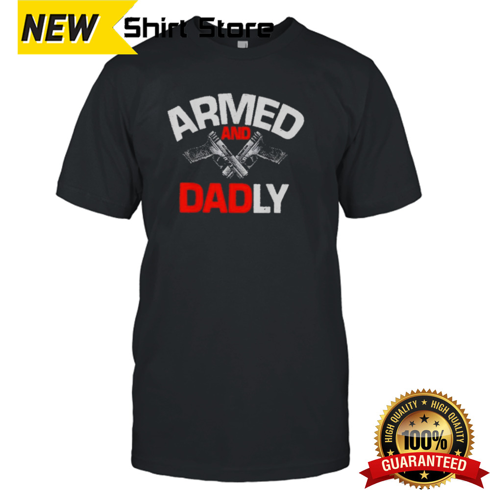 Father’s Day Armed And Dadly shirt