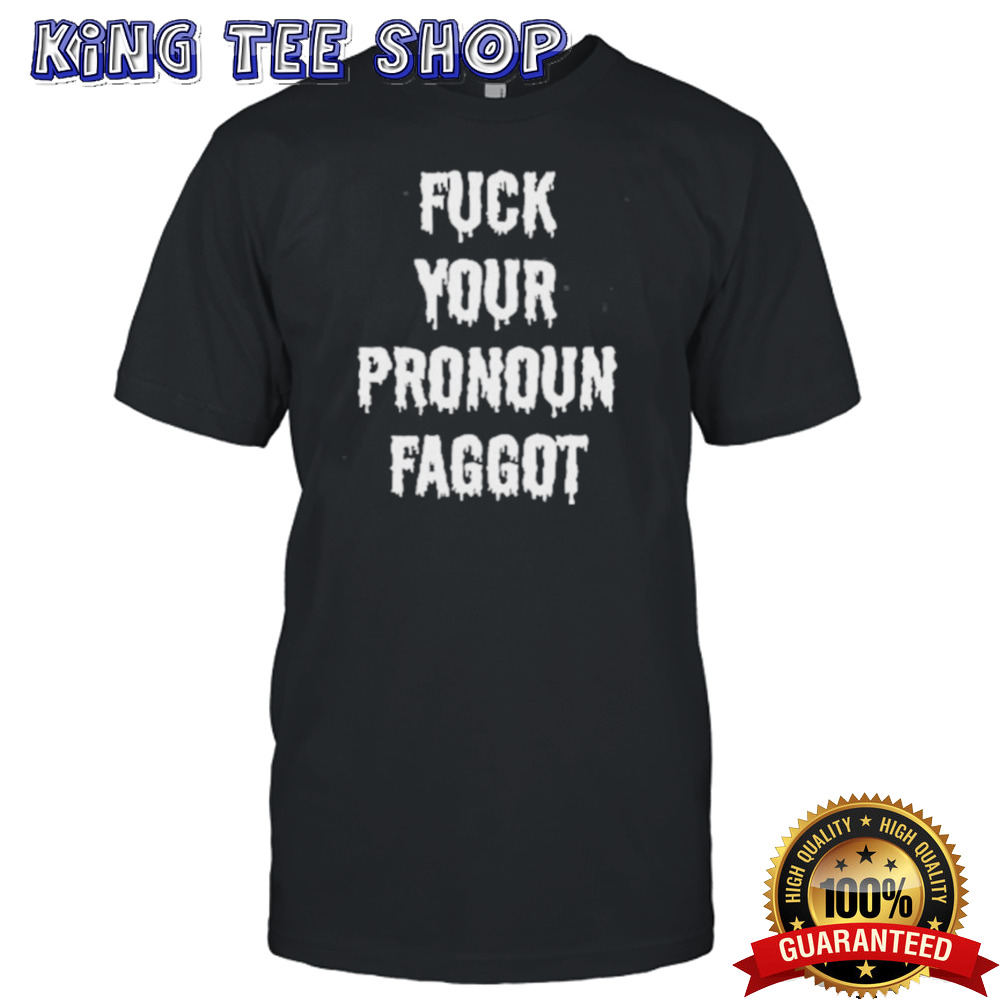 Fuck Your Pronoun Faggot T Tee