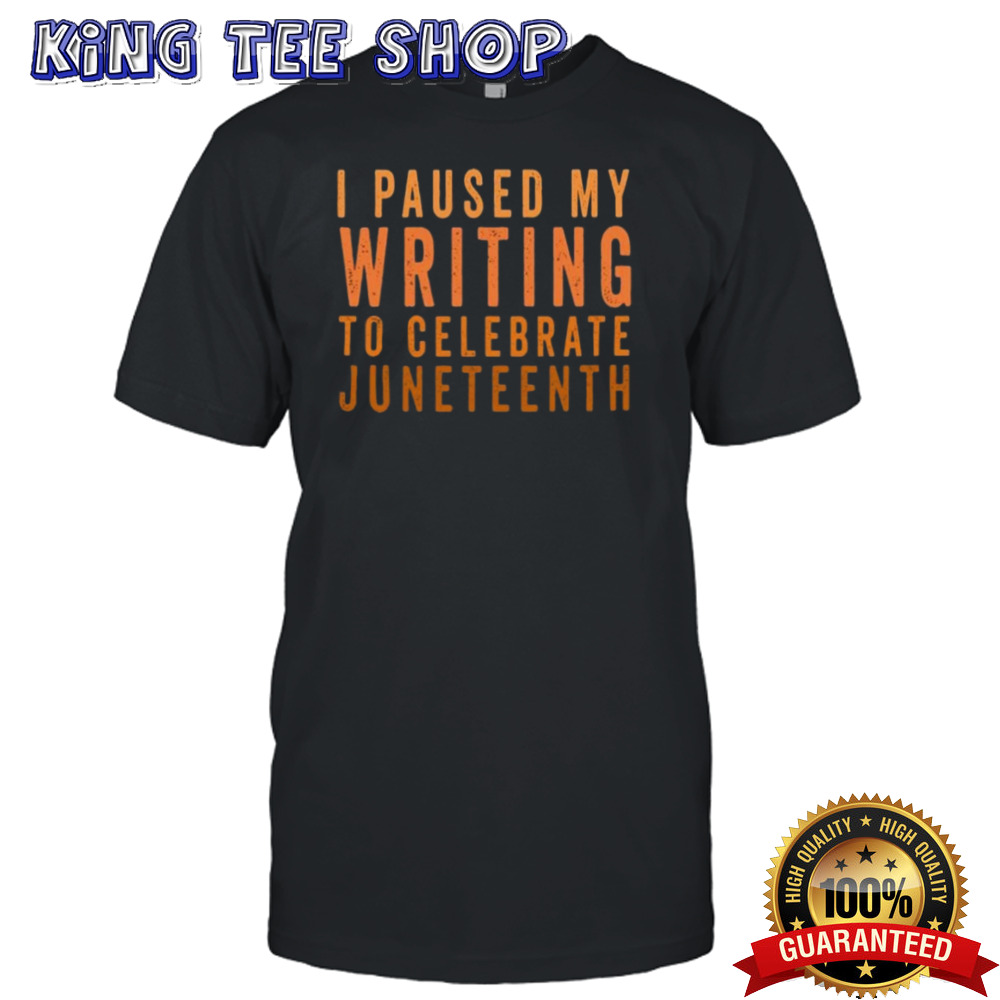I Paused My Writing To Celebrate Junenth Black History Tee