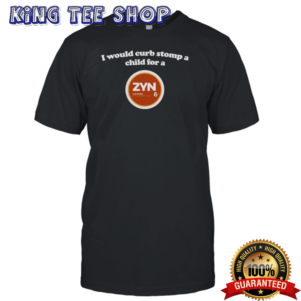 I Would Curb Stomp A Child For A Zyn Coffee Tee