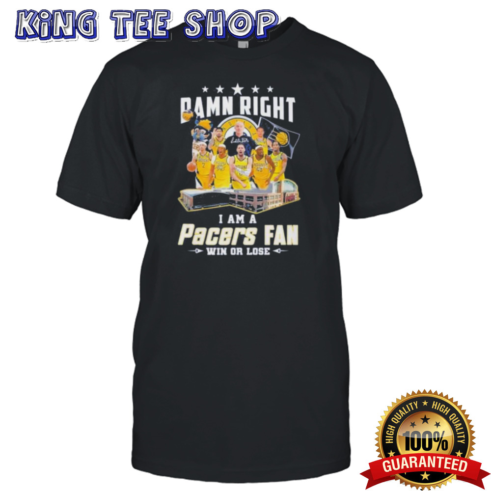 Indiana Pacers Damn Right I Am A Pacers Fan Win Or Lose Signatures Tee