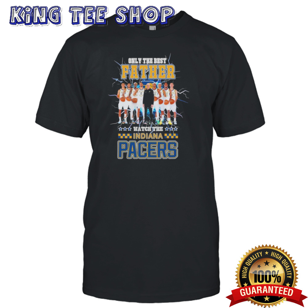 Only The best Father Watch The Indiana Pacers Team Players shirt