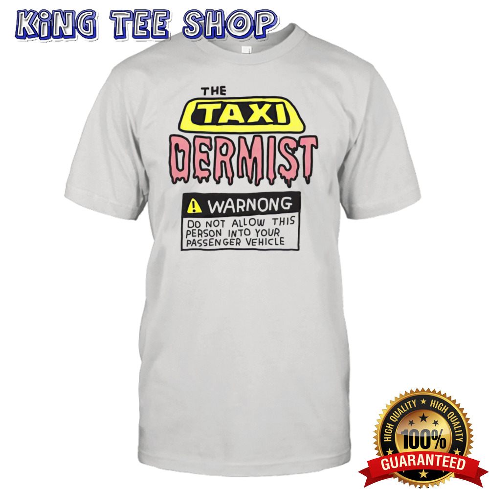 The Taxi Dermist Warnong Do Not Allow This Person Into Your Passenger Vehicle Tee