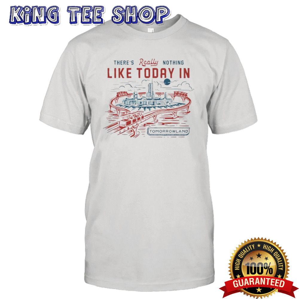 There’S Really Nothing Like Today In Tomorrowland Tee