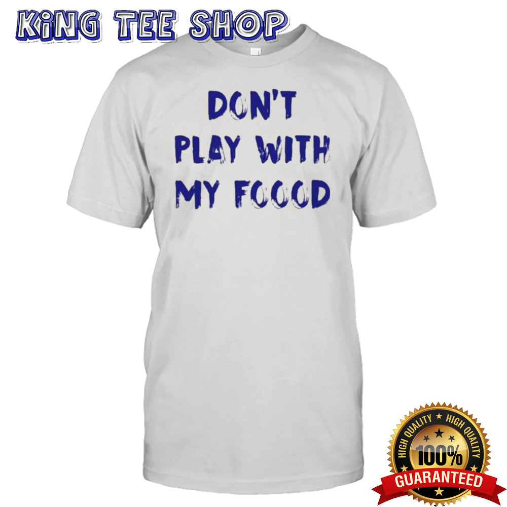 Dog Don’t Play With My Foood Shirt