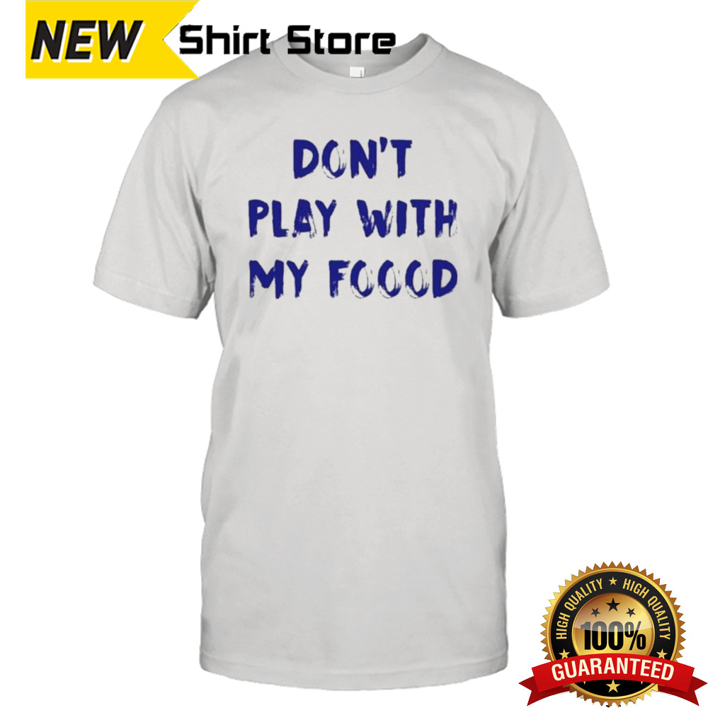 Dog Don’t Play With My Foood Shirt