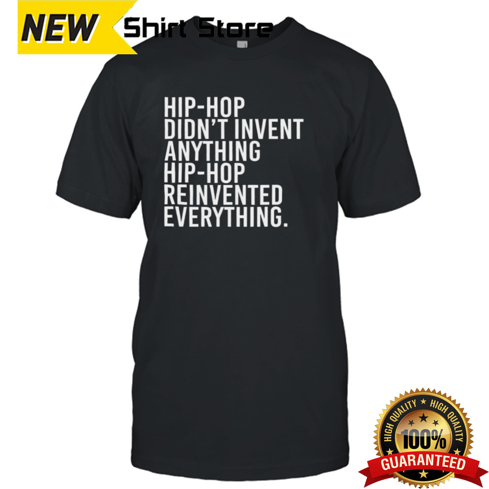 Hip-hop didn’t invent anything hip-hop reinvented everything shirt