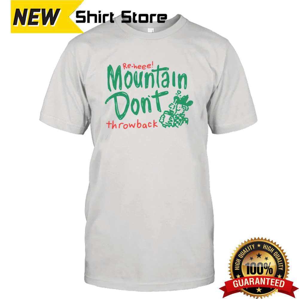 Re-heee mountain don’t throwback shirt