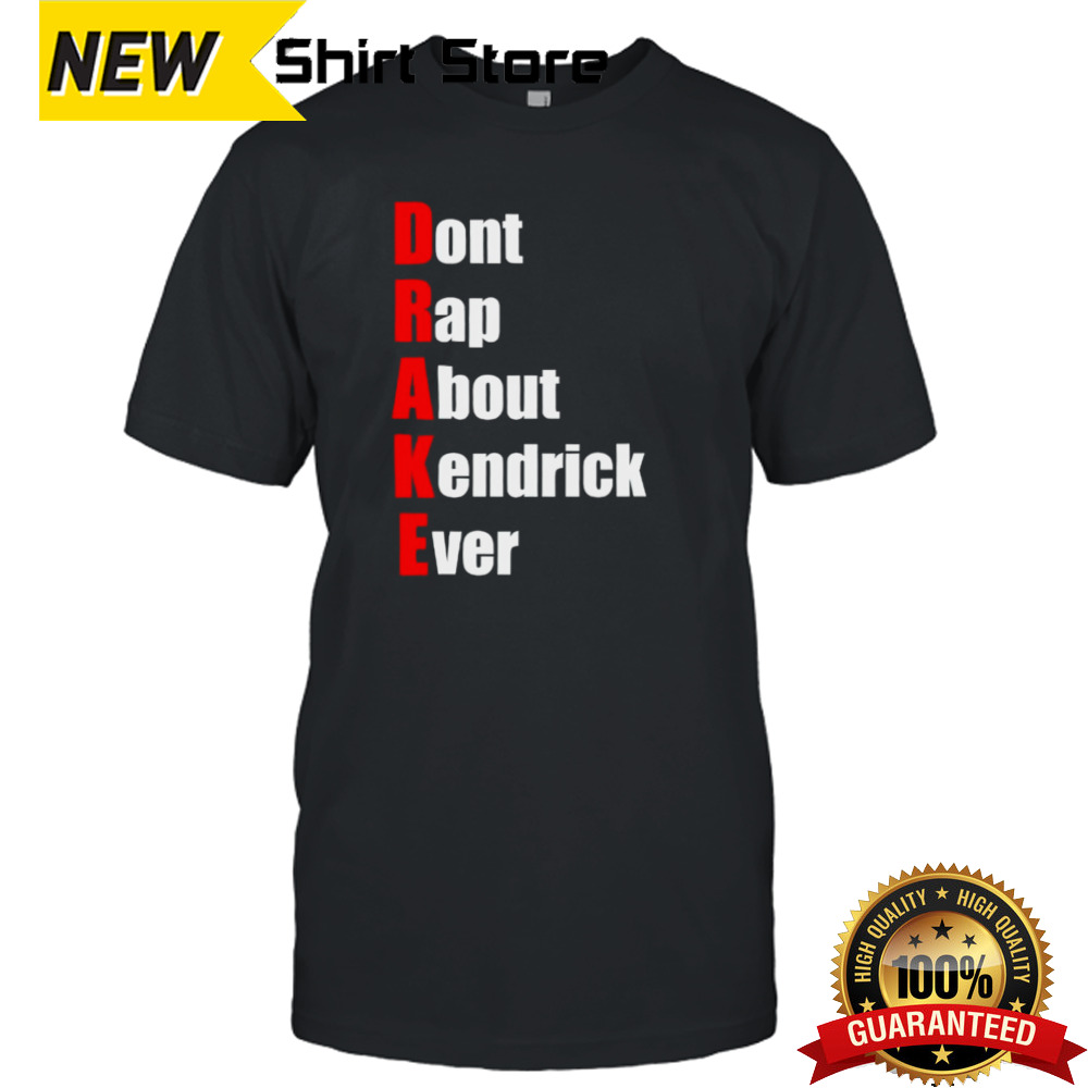 Drake don’t rap about kendrick ever shirt