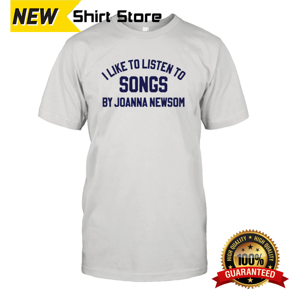 I like to listen to songs by Joanna Newsom 2024 shirt