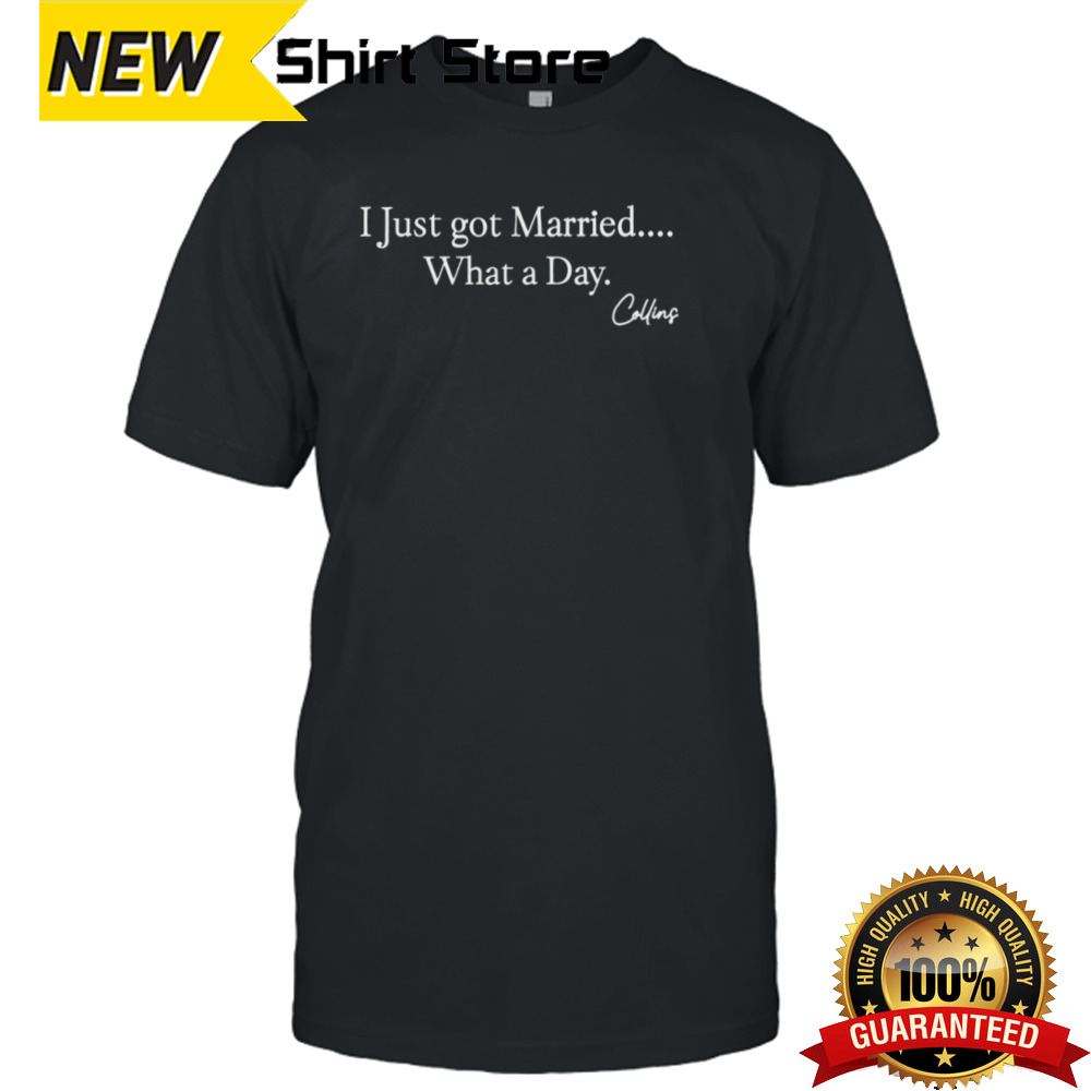 Mafs Collins i just got married what a day shirt