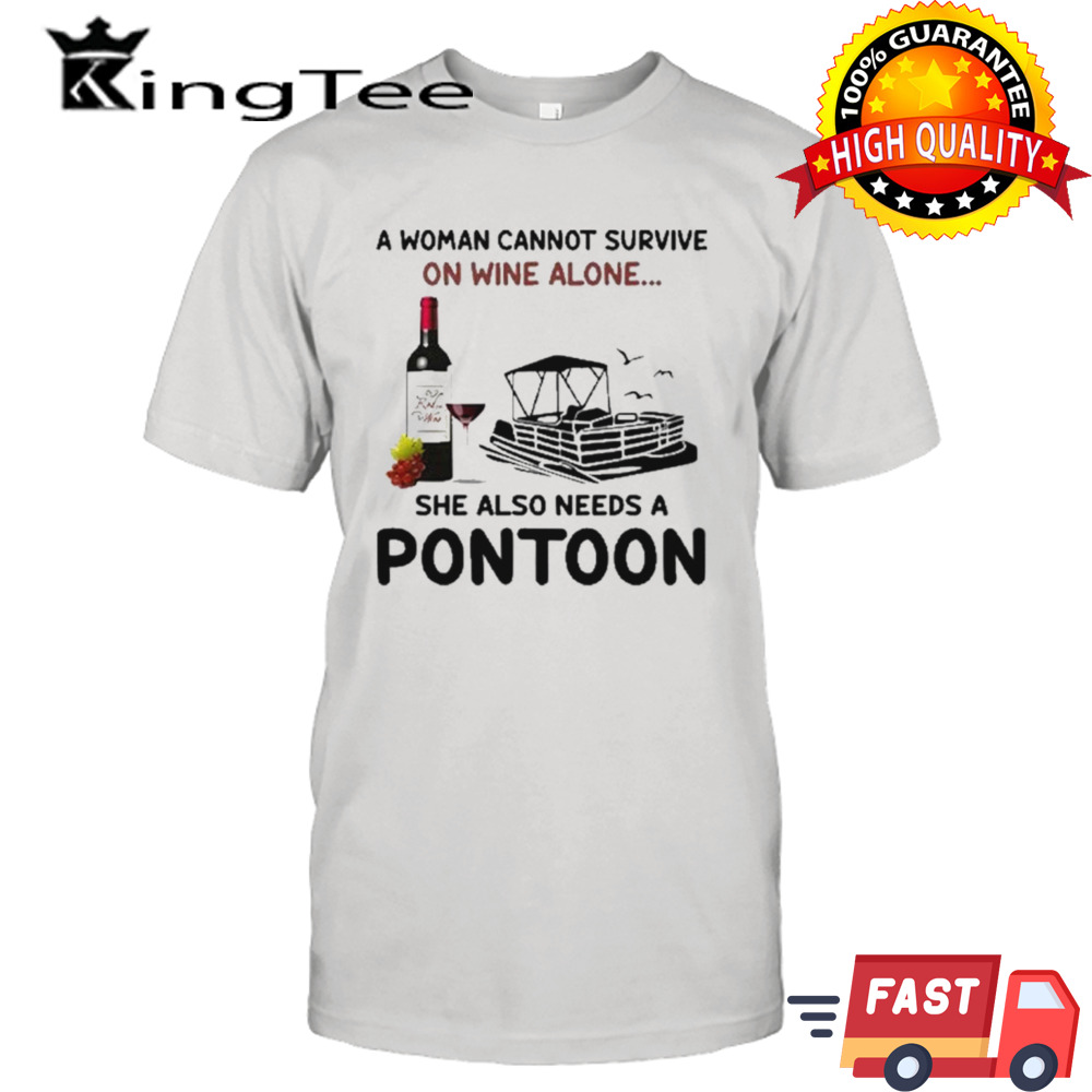 A Woman Cannot Survive On Wine Alone She Also Needs A Pontoon shirt