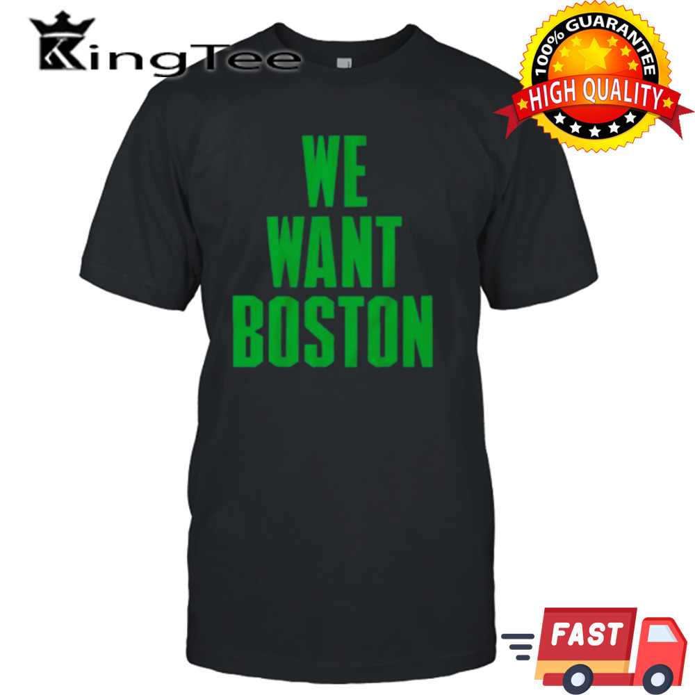 Boston Celtics We Want Boston Shirt