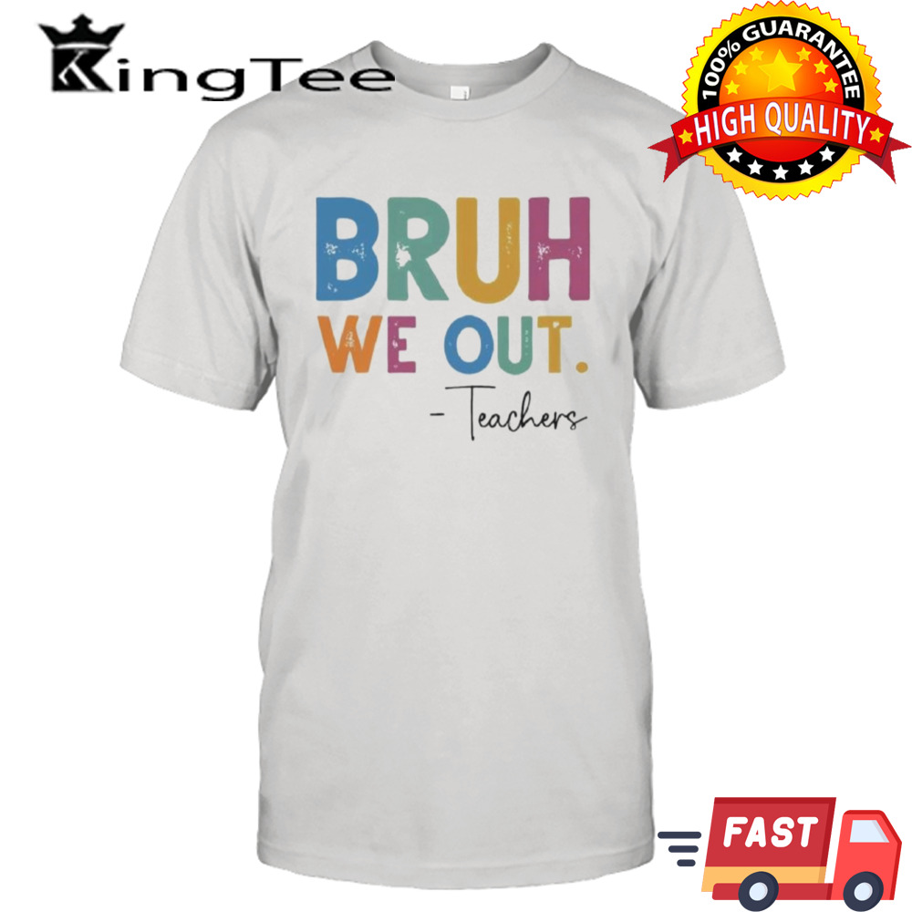 Bruh We Out Teachers Last Day Of School Shirt