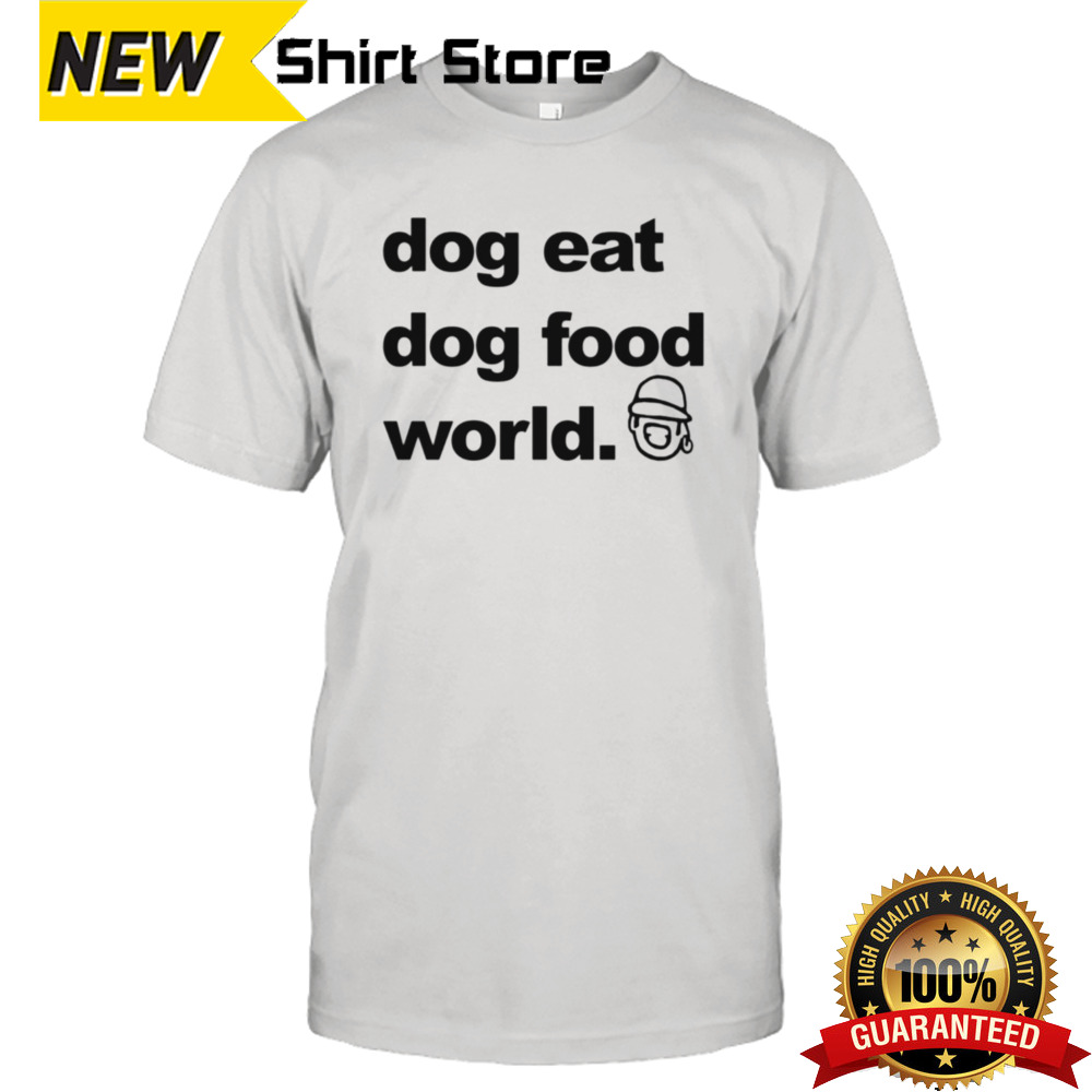 Dog eat dog food world shirt