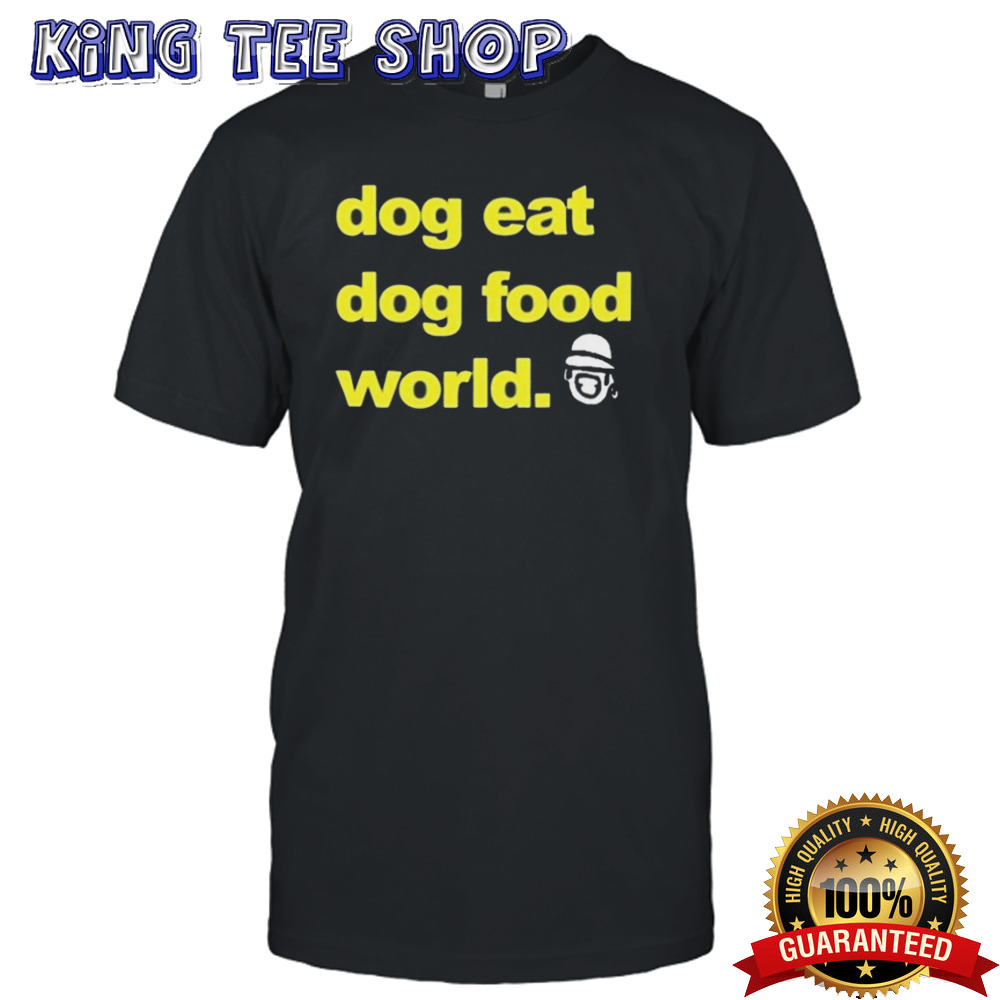 Dog eat dog food world shirt